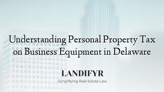 Understanding Personal Property Tax on Business Equipment in Delaware