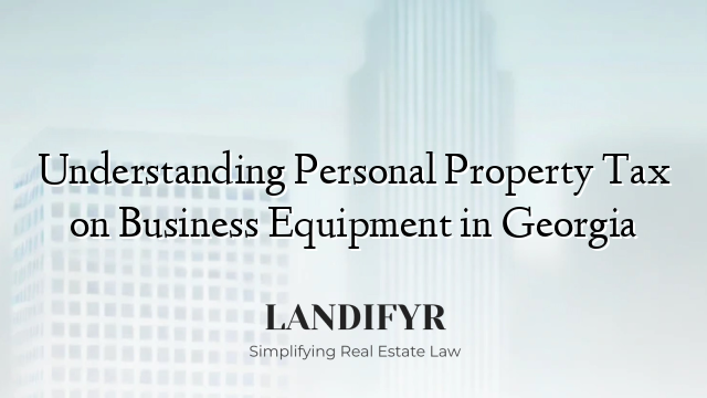 Understanding Personal Property Tax on Business Equipment in Georgia