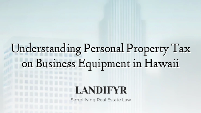 Understanding Personal Property Tax on Business Equipment in Hawaii