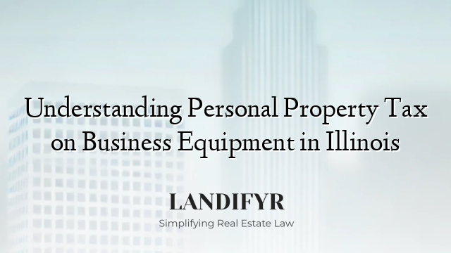 Understanding Personal Property Tax on Business Equipment in Illinois