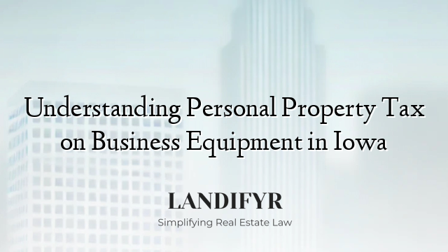Understanding Personal Property Tax on Business Equipment in Iowa