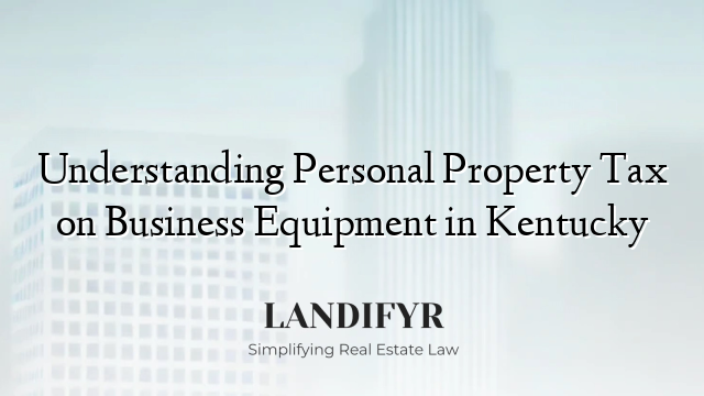 Understanding Personal Property Tax on Business Equipment in Kentucky