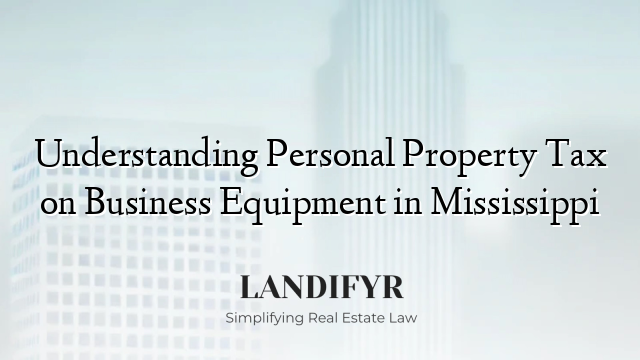 Understanding Personal Property Tax on Business Equipment in Mississippi