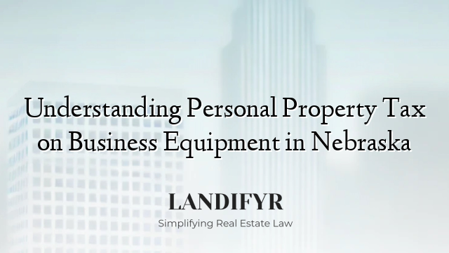 Understanding Personal Property Tax on Business Equipment in Nebraska