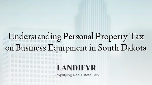 Understanding Personal Property Tax on Business Equipment in South Dakota