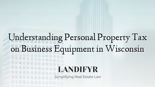 Understanding Personal Property Tax on Business Equipment in Wisconsin