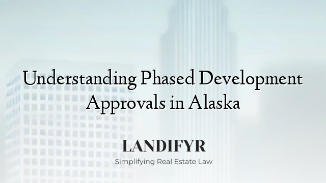 Understanding Phased Development Approvals in Alaska