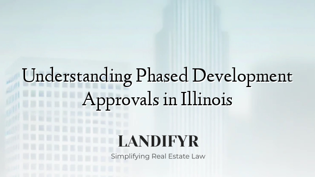 Understanding Phased Development Approvals in Illinois