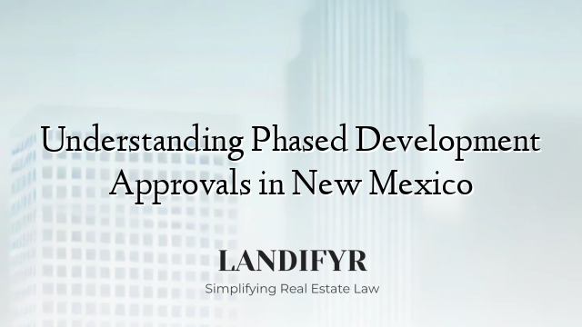 Understanding Phased Development Approvals in New Mexico