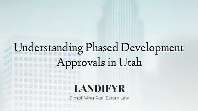 Understanding Phased Development Approvals in Utah