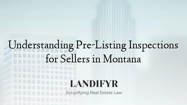 Understanding Pre-Listing Inspections for Sellers in Montana