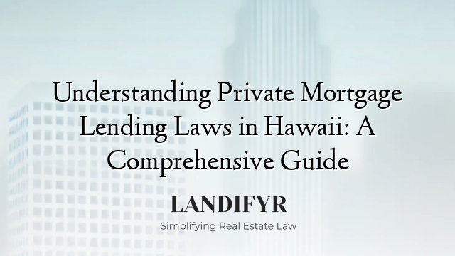 Understanding Private Mortgage Lending Laws in Hawaii: A Comprehensive Guide