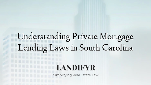 Understanding Private Mortgage Lending Laws in South Carolina