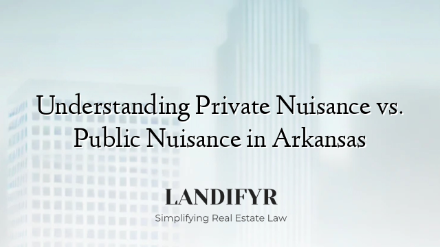 Understanding Private Nuisance vs. Public Nuisance in Arkansas