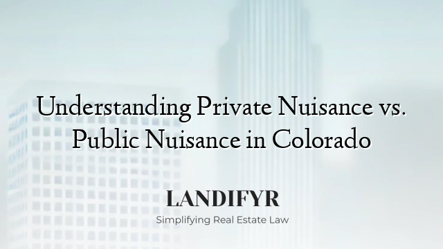 Understanding Private Nuisance vs. Public Nuisance in Colorado
