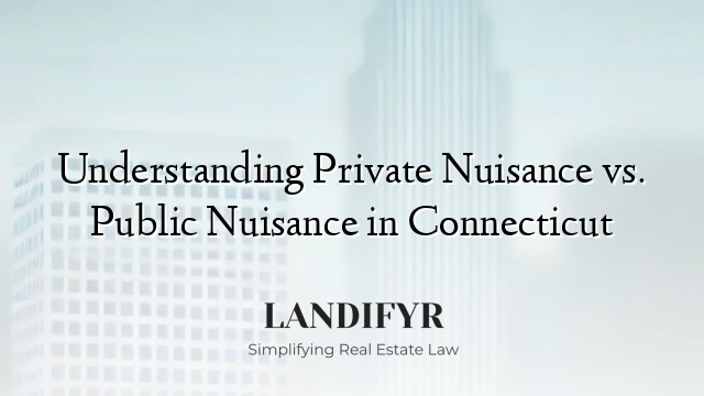 Understanding Private Nuisance vs. Public Nuisance in Connecticut