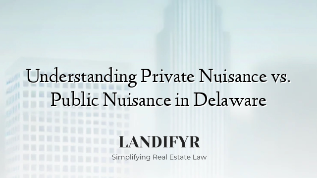 Understanding Private Nuisance vs. Public Nuisance in Delaware