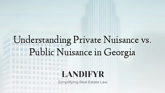 Understanding Private Nuisance vs. Public Nuisance in Georgia