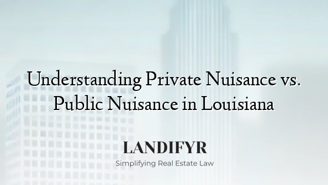 Understanding Private Nuisance vs. Public Nuisance in Louisiana