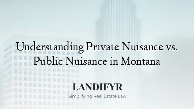 Understanding Private Nuisance vs. Public Nuisance in Montana