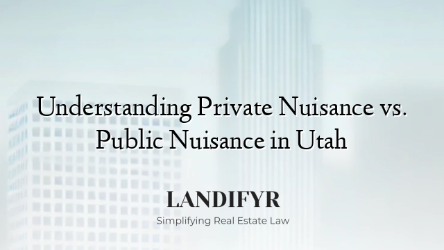 Understanding Private Nuisance vs. Public Nuisance in Utah