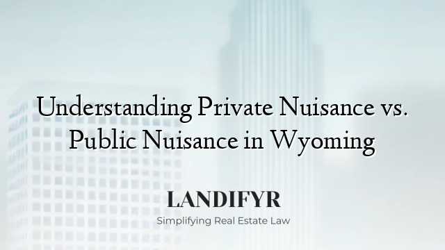 Understanding Private Nuisance vs. Public Nuisance in Wyoming