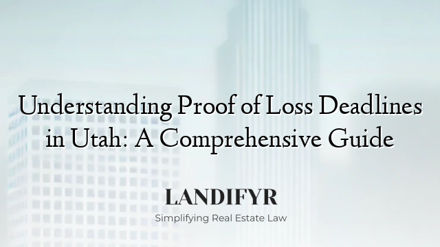 Understanding Proof of Loss Deadlines in Utah: A Comprehensive Guide
