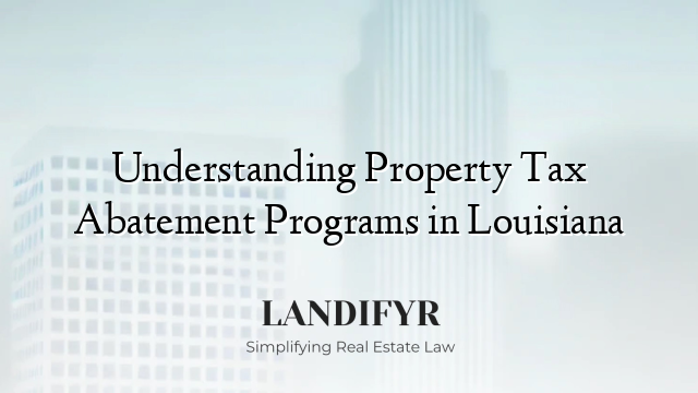 Understanding Property Tax Abatement Programs in Louisiana