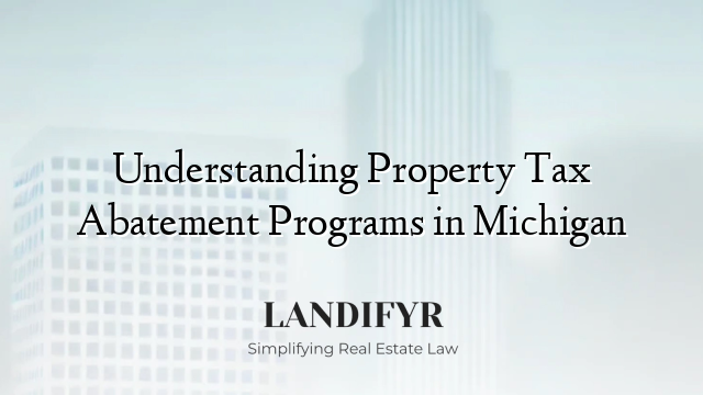 Understanding Property Tax Abatement Programs in Michigan