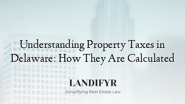 Understanding Property Taxes in Delaware: How They Are Calculated