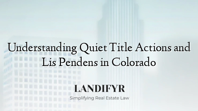 Understanding Quiet Title Actions and Lis Pendens in Colorado