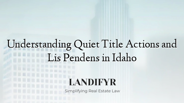 Understanding Quiet Title Actions and Lis Pendens in Idaho