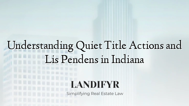 Understanding Quiet Title Actions and Lis Pendens in Indiana