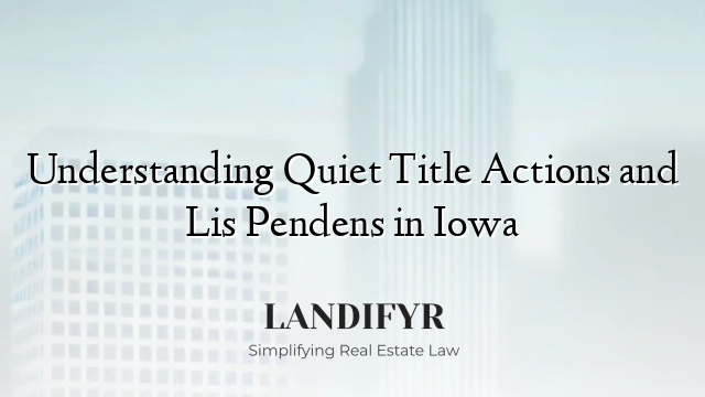 Understanding Quiet Title Actions and Lis Pendens in Iowa