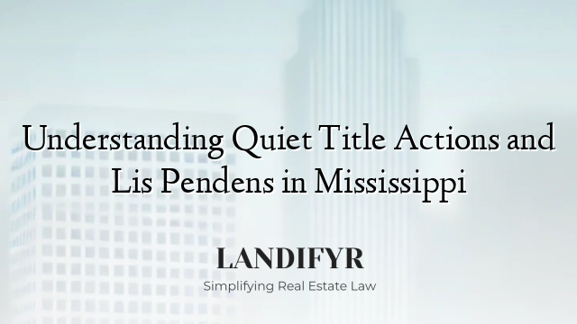Understanding Quiet Title Actions and Lis Pendens in Mississippi