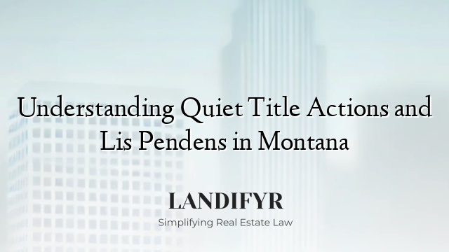 Understanding Quiet Title Actions and Lis Pendens in Montana