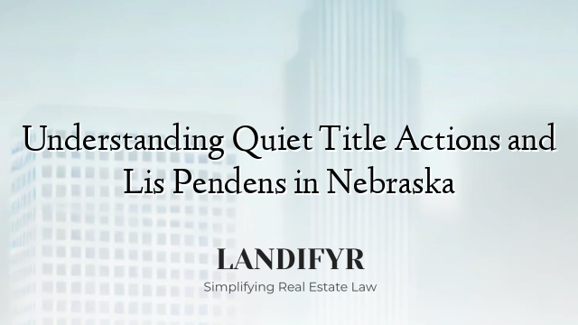Understanding Quiet Title Actions and Lis Pendens in Nebraska