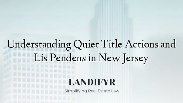 Understanding Quiet Title Actions and Lis Pendens in New Jersey