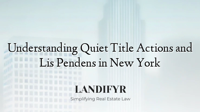 Understanding Quiet Title Actions and Lis Pendens in New York
