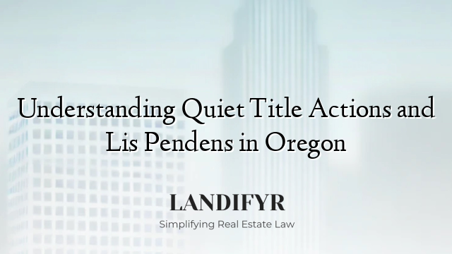 Understanding Quiet Title Actions and Lis Pendens in Oregon