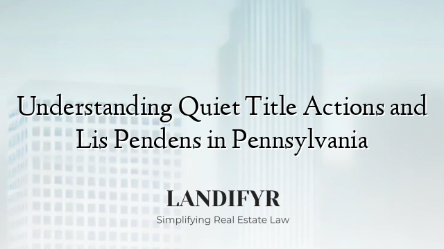 Understanding Quiet Title Actions and Lis Pendens in Pennsylvania
