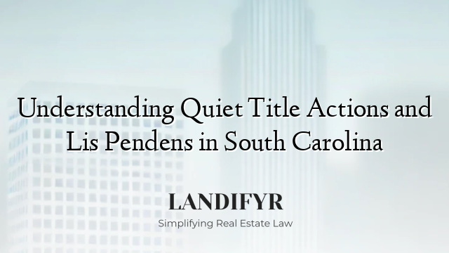 Understanding Quiet Title Actions and Lis Pendens in South Carolina
