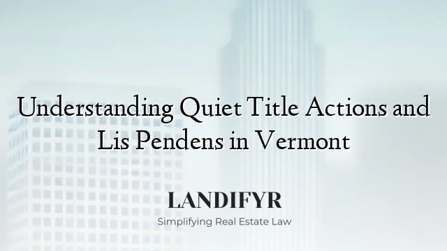 Understanding Quiet Title Actions and Lis Pendens in Vermont