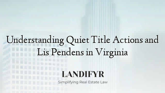 Understanding Quiet Title Actions and Lis Pendens in Virginia