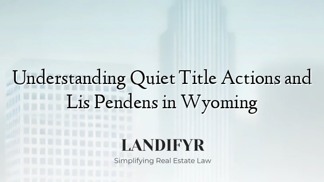 Understanding Quiet Title Actions and Lis Pendens in Wyoming