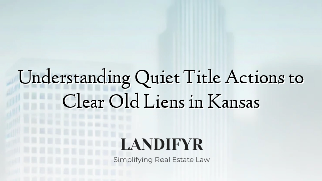 Understanding Quiet Title Actions to Clear Old Liens in Kansas