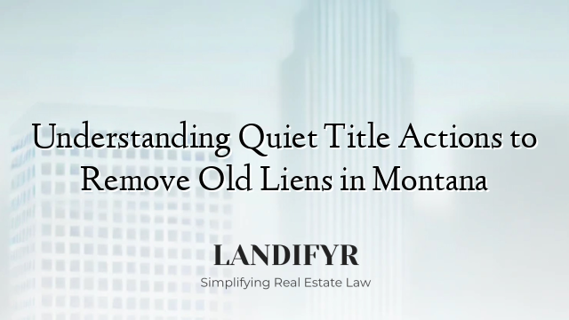Understanding Quiet Title Actions to Remove Old Liens in Montana