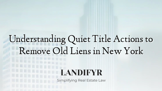 Understanding Quiet Title Actions to Remove Old Liens in New York