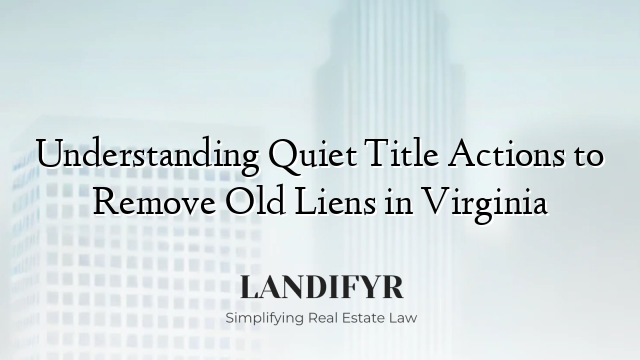 Understanding Quiet Title Actions to Remove Old Liens in Virginia