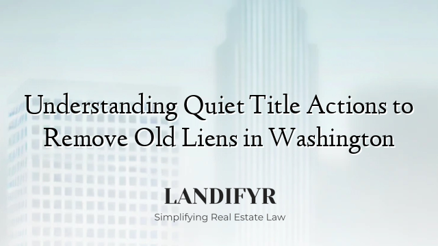 Understanding Quiet Title Actions to Remove Old Liens in Washington